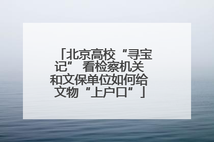 北京高校“寻宝记” 看检察机关和文保单位如何给文物“上户口”