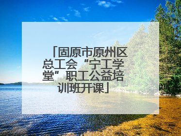 固原市原州区总工会“宁工学堂”职工公益培训班开课
