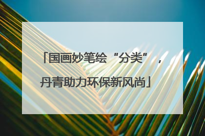 国画妙笔绘“分类”，丹青助力环保新风尚