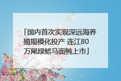 国内首次实现深远海养殖规模化投产 连江80万尾绿鳍马面鲀上市