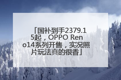 国补到手2379.15起，OPPO Reno14系列开售，实况照片玩法真的很香