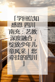 学回信知感恩 四川南充：艺教深度融合，绽放少年儿童风采｜您牵挂的四川
