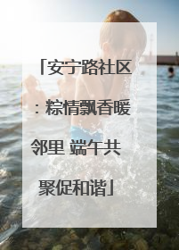 安宁路社区：粽情飘香暖邻里 端午共聚促和谐