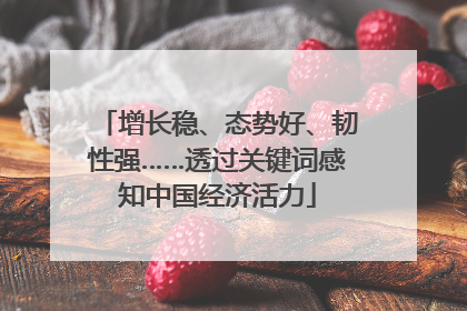 增长稳、态势好、韧性强……透过关键词感知中国经济活力