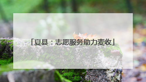 夏县：志愿服务助力麦收