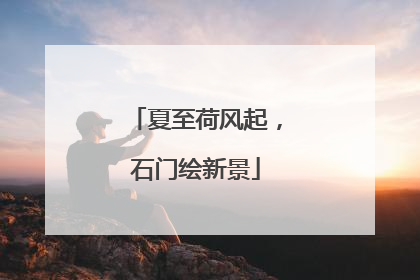 夏至荷风起，石门绘新景