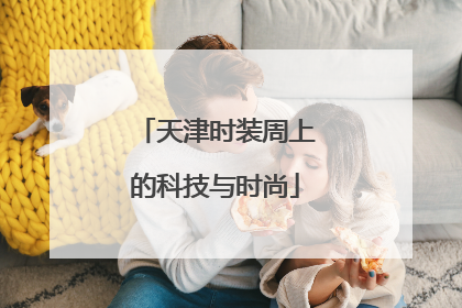 天津时装周上的科技与时尚