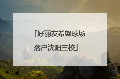 好丽友希望球场落户沈阳三校