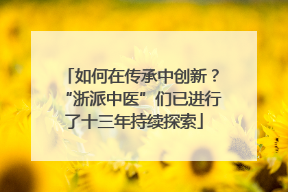 如何在传承中创新？“浙派中医”们已进行了十三年持续探索