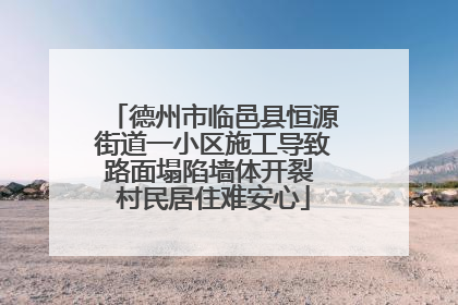 德州市临邑县恒源街道一小区施工导致路面塌陷墙体开裂 村民居住难安心