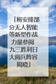 将安排部分无人智能等新型作战力量参阅 九三胜利日大阅兵阵容揭晓