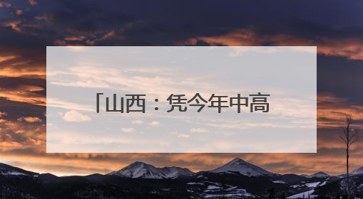 山西：凭今年中高考准考证 游览这些景区可享受优惠