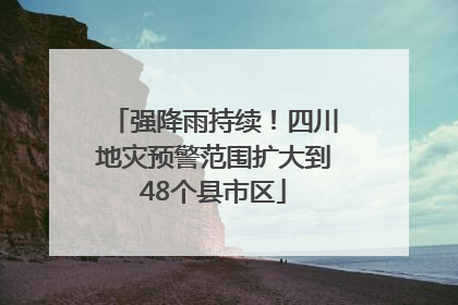 强降雨持续！四川地灾预警范围扩大到48个县市区