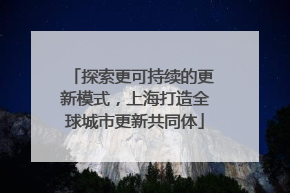 探索更可持续的更新模式，上海打造全球城市更新共同体