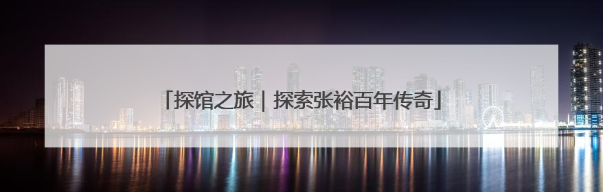 探馆之旅｜探索张裕百年传奇