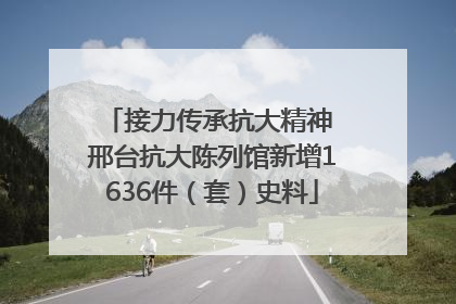 接力传承抗大精神 邢台抗大陈列馆新增1636件（套）史料