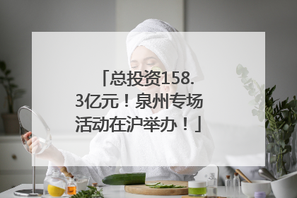 总投资158.3亿元！泉州专场活动在沪举办！
