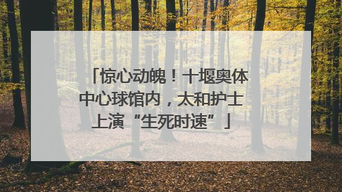惊心动魄！十堰奥体中心球馆内，太和护士上演“生死时速”