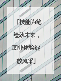 技能为笔绘就未来，职业体验绽放风采
