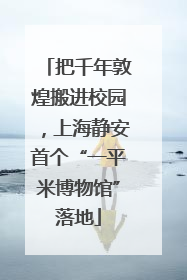 把千年敦煌搬进校园，上海静安首个“一平米博物馆”落地