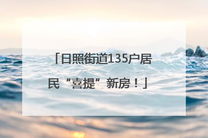 日照街道135户居民“喜提”新房！