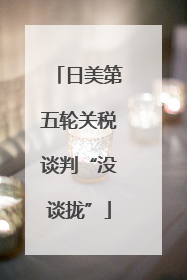 日美第五轮关税谈判“没谈拢”