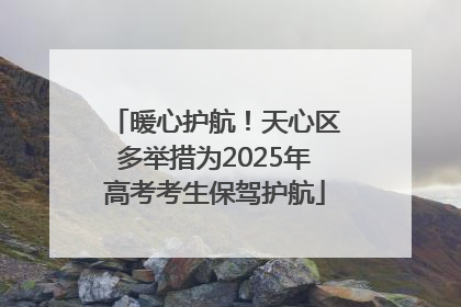 暖心护航！天心区多举措为2025年高考考生保驾护航