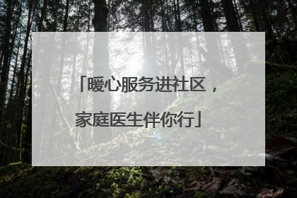 暖心服务进社区，家庭医生伴你行