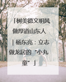 树美德文明风 做厚道山东人｜杨东亮：立志做龙居的“小丸童”