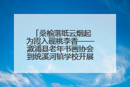 桑榆落纸云烟起 为霞入砚桃李香——溆浦县老年书画协会到统溪河镇学校开展书画进校园活动