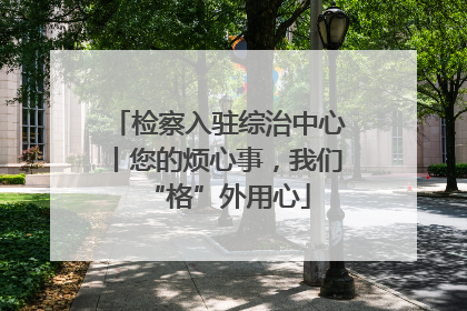 检察入驻综治中心丨您的烦心事，我们“格”外用心