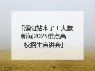 濮阳站来了！大象新闻2025重点高校招生宣讲会