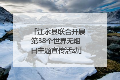 江永县联合开展第38个世界无烟日主题宣传活动