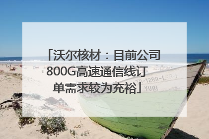 沃尔核材：目前公司800G高速通信线订单需求较为充裕