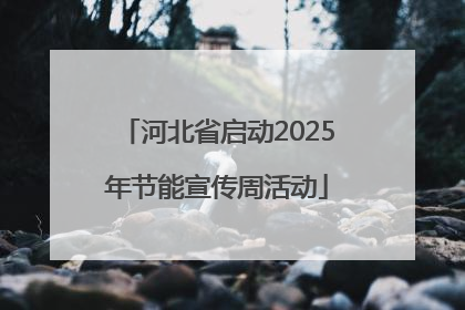 河北省启动2025年节能宣传周活动
