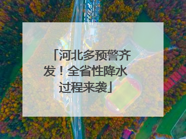 河北多预警齐发！全省性降水过程来袭