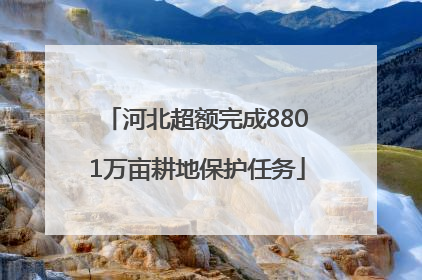 河北超额完成8801万亩耕地保护任务