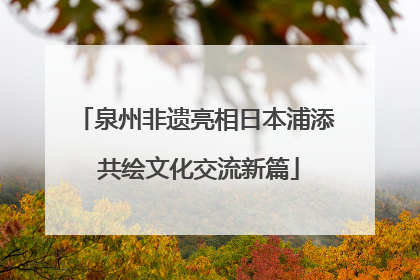 泉州非遗亮相日本浦添 共绘文化交流新篇