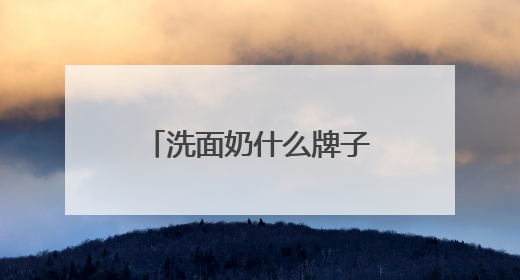 洗面奶什么牌子好？2025洗面奶十大品牌推荐，高水平高回购！
