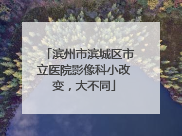 滨州市滨城区市立医院影像科小改变，大不同