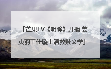 芒果TV《明眸》开播 姜贞羽王佳璇上演救赎文学