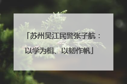 苏州吴江民警张子航：以学为楫、以韧作帆