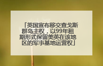 英国宣布移交查戈斯群岛主权，以99年租期形式保留美英在该地区的军事基地运营权