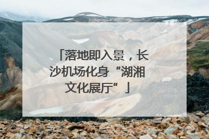 落地即入景，长沙机场化身“湖湘文化展厅”