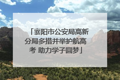 襄阳市公安局高新分局多措并举护航高考 助力学子圆梦