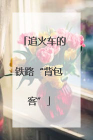 追火车的铁路“背包客”
