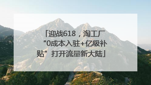 迎战618，淘工厂“0成本入驻+亿级补贴”打开流量新大陆