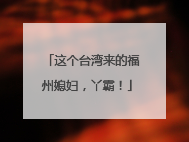 这个台湾来的福州媳妇，丫霸！