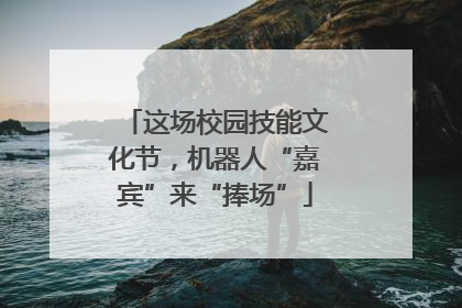 这场校园技能文化节，机器人“嘉宾”来“捧场”