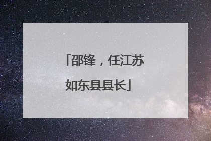邵锋，任江苏如东县县长